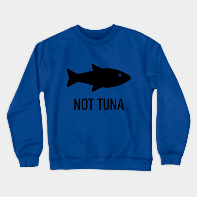 Not Tuna Crewneck Sweatshirt by yayor